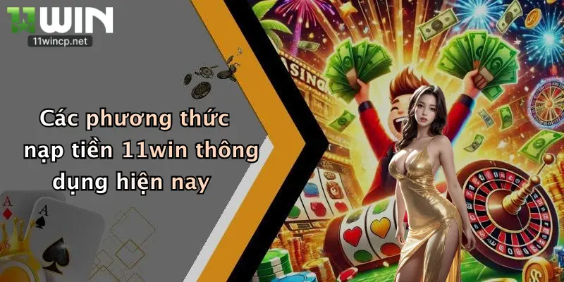 Nạp Tiền 11Win 1 Các phương thức nạp tiền 11win thông dụng hiện nay