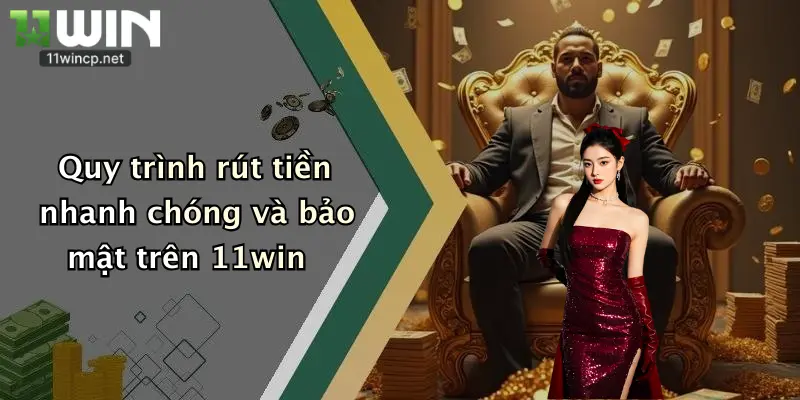 Hướng Dẫn 11Win 2 Quy trình rút tiền nhanh chóng và bảo mật trên 11win